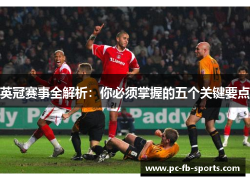 英冠赛事全解析：你必须掌握的五个关键要点