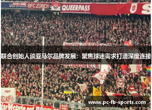 联合创始人谈亚马尔品牌发展:聚焦球迷需求打造深度连接 联合创始人谈亚马尔品牌发展:聚焦球迷需求打造深度连接
