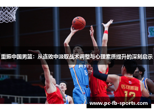 重振中国男篮：从连败中汲取战术调整与心理素质提升的深刻启示
