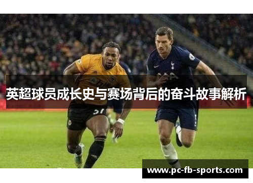 英超球员成长史与赛场背后的奋斗故事解析