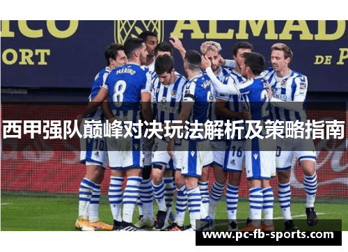 西甲强队巅峰对决玩法解析及策略指南 西甲强队巅峰对决玩法解析及策略指南