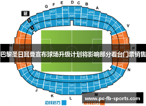 巴黎圣日耳曼宣布球场升级计划将影响部分看台门票销售 巴黎圣日耳曼宣布球场升级计划将影响部分看台门票销售