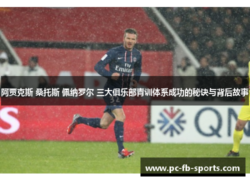 阿贾克斯 桑托斯 佩纳罗尔 三大俱乐部青训体系成功的秘诀与背后故事