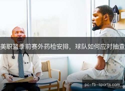 美职篮季前赛外药检安排,球队如何应对抽查 美职篮季前赛外药检安排,球队如何应对抽查